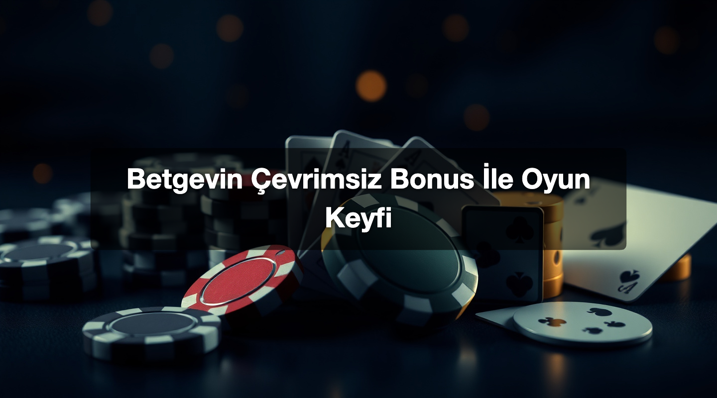 Betgevin Çevrimsiz Bonus İle Oyun Keyfi
